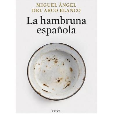 Miguel Ángel del Arco Blanco: La hambruna española Miguel Ángel del Arco Blanco: La hambruna española