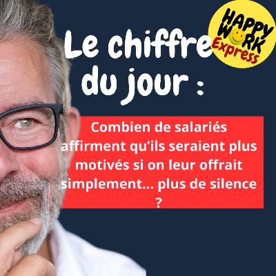 Happy Work - Bien-être au travail et management bienveillant - #2514- Combien de salariés affirment qu’ils seraient plus motivés si on leur offrait simplement… plus de silence ?