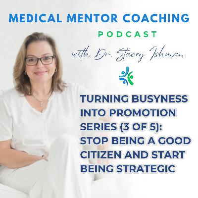 Turning Busyness Into Promotion Series (3 of 5): Stop Being a Good Citizen and Start Being Strategic Turning Busyness Into Promotion Series (3 of 5): Stop Being a Good Citizen and Start Being Strategic
