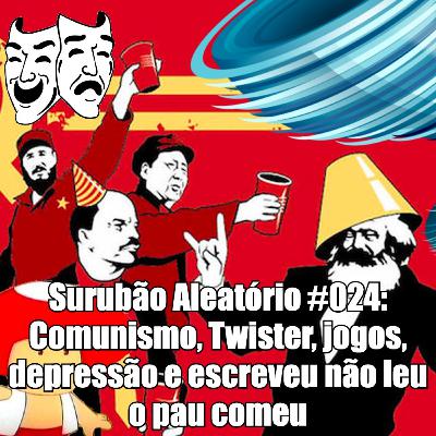 Surubão Aleatório #024: Comunismo, Twister, jogos, depressão e escreveu não leu o pau comeu