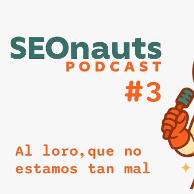 Al loro, que no estamos tan mal - SEOnauts #3 (Agosto 2025)
