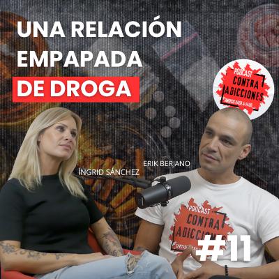 Cómo actúa un drogadicto con su pareja, con Íngrid Sánchez | Contra Adicciones Podcast | Cap. 11