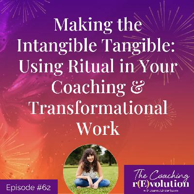 Making the Intangible Tangible: Using Ritual in Your Coaching & Transformational Work Making the Intangible Tangible: Using Ritual in Your Coaching & Transformational Work