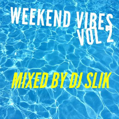 WEEKEND VIBES VOL 2 // DJ SLIK WEEKEND VIBES VOL 2 // DJ SLIK
