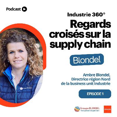 Industrie 360° - Regards croisés sur la supply chain - EP1 - Ambre Blondel, groupe Blondel