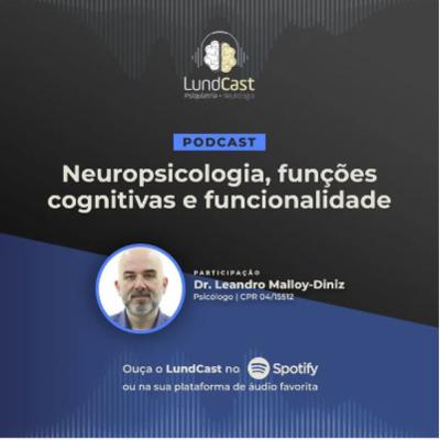 LundCast 21 - Neuropsicologia, funções cognitivas e funcionalidade | Part. Dr. Leandro Malloy-Diniz