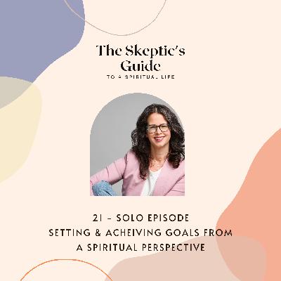 Solo Episode: Setting and Achieving Goals from a Spiritual Perspective Solo Episode: Setting and Achieving Goals from a Spiritual Perspective