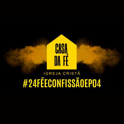 #24 Fé e Confissão 04 #24 Fé e Confissão 04