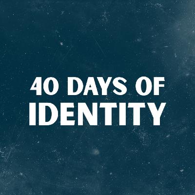 40 Days Of Identity