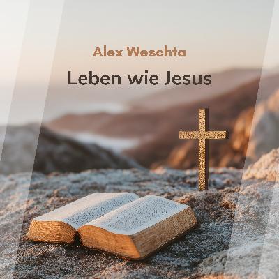 Leben wie Jesus (Alex Weschta)