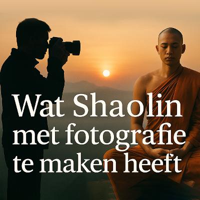 🧠 "Wat een fotograaf kan leren van Shaolin-monniken" Podcast Afl. #7 De Onzichtbare Foto 🧠 "Wat een fotograaf kan leren van Shaolin-monniken" Podcast Afl. #7 De Onzichtbare Foto