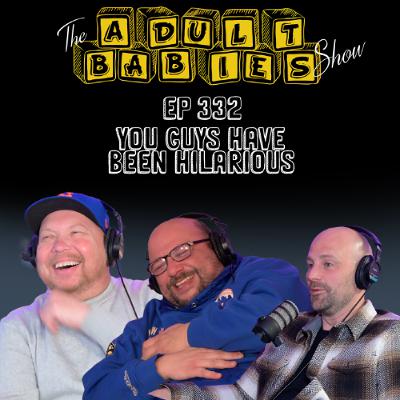 Ep. 332 "You Guys Have Been Hilarious" Ep. 332 "You Guys Have Been Hilarious"
