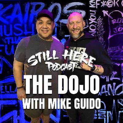 The Dojo w/ Mike Guido | STILL HERE PODCAST SEASON 3. EP9