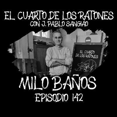 Episodio 142 MILO BAÑOS El Cuarto de los Ratones