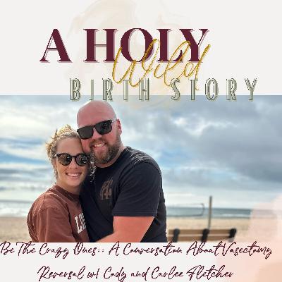 Be The Crazy Ones:: A Conversation About Vasectomy Reversal w/ Cody and Carlee Fletcher