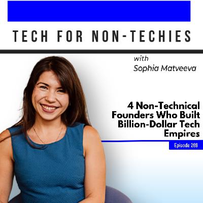 269: 4 Non-Technical Founders Who Built Billion-Dollar Tech Empires