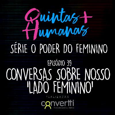 Episódio 39: Conversas sobre nosso ‘lado feminino'. (Série O Poder do Feminino) Episódio 39: Conversas sobre nosso ‘lado feminino'. (Série O Poder do Feminino)