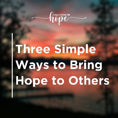 Three Simple Ways to Bring Hope to Others EP 274 Three Simple Ways to Bring Hope to Others EP 274