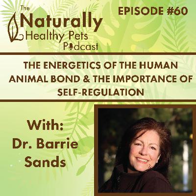 EP 60: The Energetics of the Human Animal Bond and the Importance of Self-Regulation with Dr. Barrie Sands
