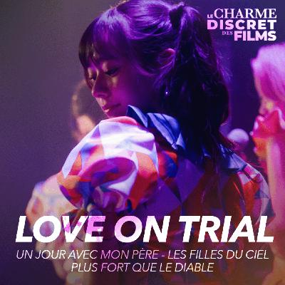 LCDDF #70 • LOVE ON TRIAL (Un Jour avec mon Père, Les Filles du Ciel, Plus Fort que le Diable)