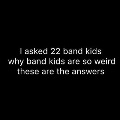 I asked 22 Band kids why band kids are so weird.