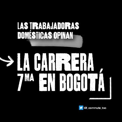 Las trabajadoras domésticas opinan: La carrera séptima en Bogotá Las trabajadoras domésticas opinan: La carrera séptima en Bogotá