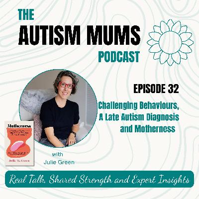 Challenging Behaviours, A Late Autism Diagnosis and Motherness with Julie Green Challenging Behaviours, A Late Autism Diagnosis and Motherness with Julie Green