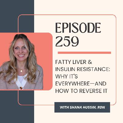 Episode 259- Fatty Liver & Insulin Resistance: Why It's Everywhere—and How to Reverse It