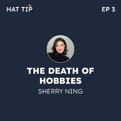 #3 - "The Death of Hobbies" by Sherry Ning #3 - "The Death of Hobbies" by Sherry Ning