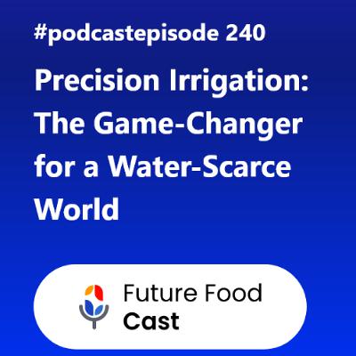 FFC #podcast 240- Precision Irrigation The Game-Changer for a Water-Scarce World FFC #podcast 240- Precision Irrigation The Game-Changer for a Water-Scarce World
