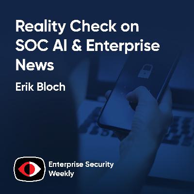 Reality check on SOC AI; Enterprise News; runZero and Imprivata RSAC interviews - Erik Bloch, HD Moore, Joel Burleson-Davis - ESW #408