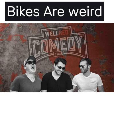 Bikes Are Weird, Right? And More!