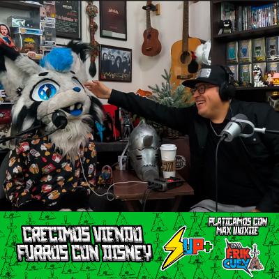 Una Platica Mas EP 36 con Max Woxiie by La Friki Cueva | Crecimos viendo furros en Disney|