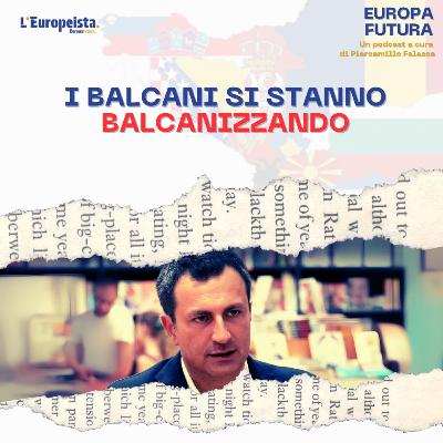 I Balcani si stanno balcanizzando - Ep. 10 I Balcani si stanno balcanizzando - Ep. 10