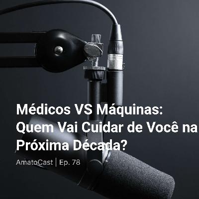 Médicos VS Máquinas: Quem Vai Cuidar de Você na Próxima Década? | Ep. 78