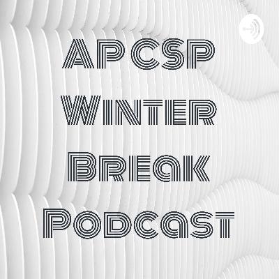 AP CSP Winter Break Podcast