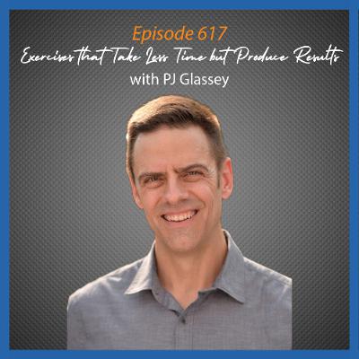 Ep. 617 Exercises that Take Less Time but Produce Results with PJ Glassey