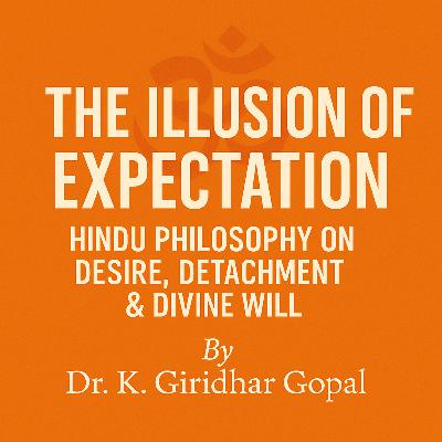 The Illusion of Expectation: Hindu Philosophy on Desire, Detachment & Divine Will