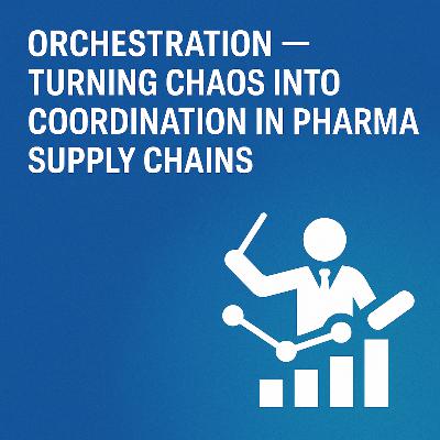 Orchestration — Turning Chaos into Coordination in Pharma Supply Chains Orchestration — Turning Chaos into Coordination in Pharma Supply Chains