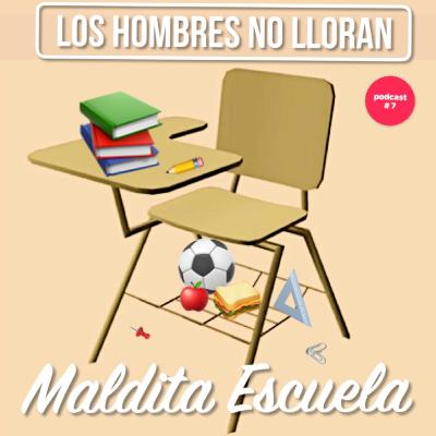"Los Hombres no Lloran" podcast # 7 " Maldita Escuela" "Los Hombres no Lloran" podcast # 7 " Maldita Escuela"