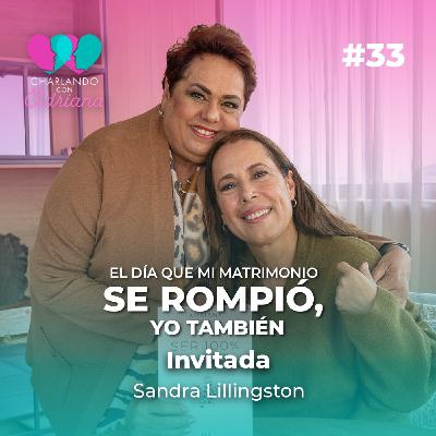 El día que mi matrimonio se rompió, yo también | Sandra Lillingston - Charlando con Adriana Ep 33