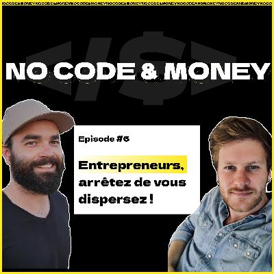ENTREPRENEURS, ARRÊTEZ DE VOUS DISPERSER ! - No Code and Money Episode 6