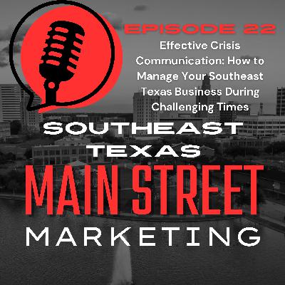 Episode 22: Effective Crisis Communication: How to Manage Your Southeast Texas Business During Challenging Times