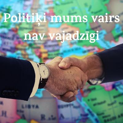 Politiķi mums vairs nav vajadzigi