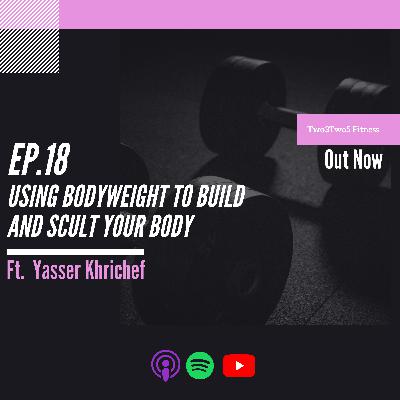 18: Using Bodyweight to Build and Sculpt Your Body ft. Yassir Khrichef