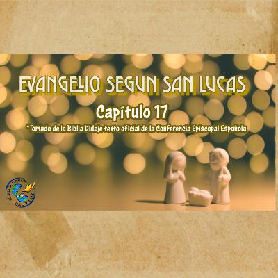 Capitulo 17 Evangelio de San Lucas Capitulo 17 Evangelio de San Lucas