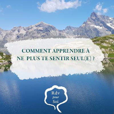 Comment apprendre à ne plus te sentir seul(e) ?