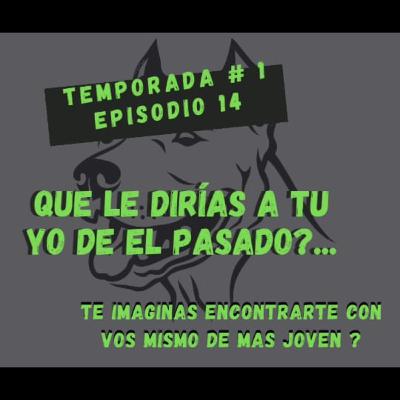 episodio 14 - Que le dirias a tu yo del pasado ??