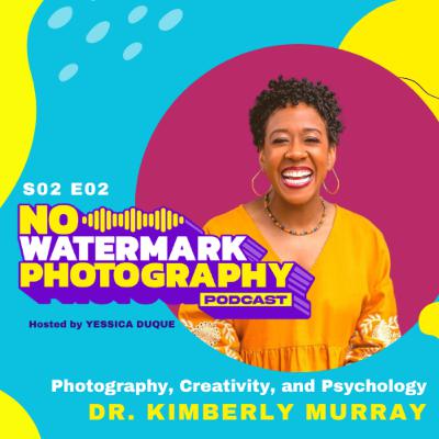 S02 E02 | DR. KIMBERLY MURRAY | Photography, Creativity, and Psychology