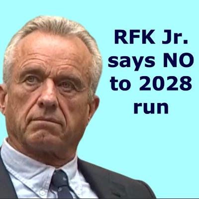 08/16/2025: RFK Jr. says NO to 2028 Presidential run 08/16/2025: RFK Jr. says NO to 2028 Presidential run
